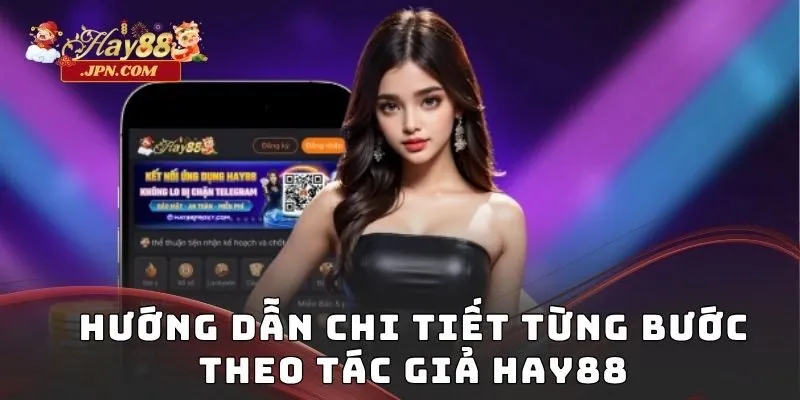 Hướng dẫn chi tiết từng bước theo tác giả Hay88