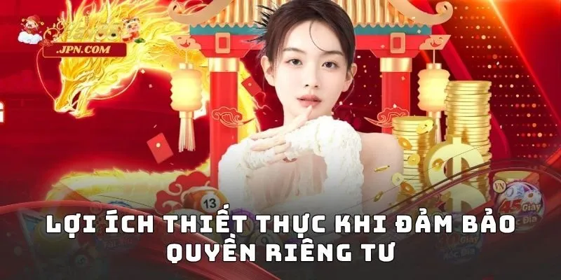 Lợi ích thiết thực khi đảm bảo quyền riêng tư